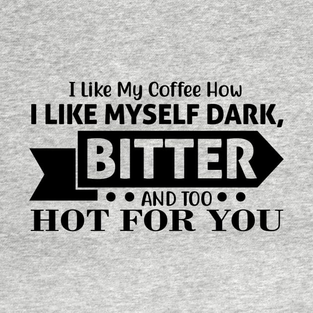 I like my coffee how I like myself, dark bitter and too hot for you by Fun Planet